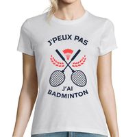 T t-shirt Femme J'peux pas j'ai Badminton Modèle Blanc| Tee t-shirt Humour Fun Drôle | Collection Sport Raquette et activité