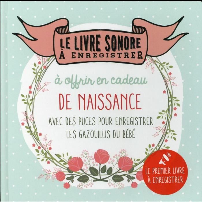 Livre Le Livre Sonore A Enregistrer A Offrir En Cadeau De Naissance Avec Des Puces Pour Enregistrer Les Gazouillis Du Bebe Cdiscount Librairie