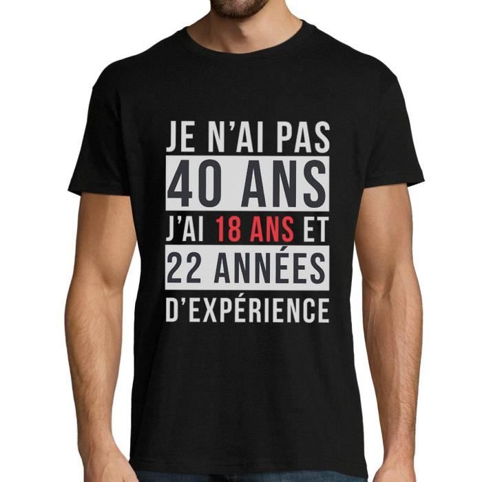 Je n'ai pas 40 ans, j'ai 18 ans et 22 années d'expérience | T-shirt homme anniversaire âge - Idée Cadeau catégorie fun drôle marrant