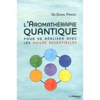 L'aromathérapie quantique. Pour se réaliser avec les huiles essentielles, 2e édition
