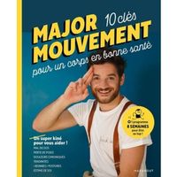 Major Mouvement : 10 clés pour un corps en bonne santé. Mal de dos, perte de poids, douleurs chroniques, tendinites, bonnes postures