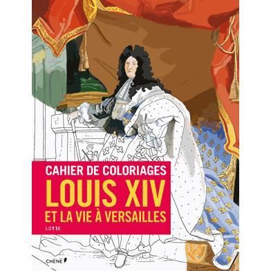 Cahier De Coloriages Louis Xiv Achat Vente Livre Editions Du Chene Parution 02 09 2015 Pas Cher Cdiscount