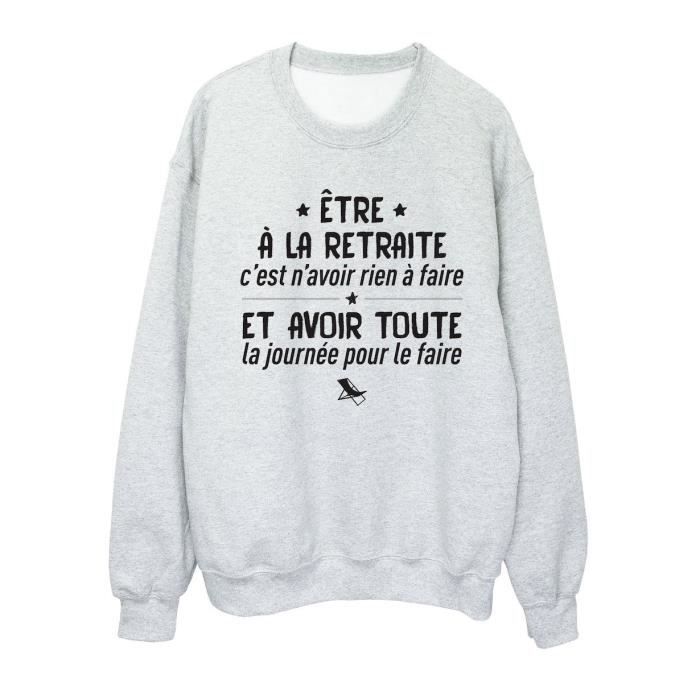 Sweat Shirt Imprime Humour Citation Etre A La Retraite C Est N Avoir Rien A Faire Ref 2730 Gris Cdiscount Pret A Porter