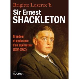 LIVRE RÉCIT DE VOYAGE Sir Ernest Shackleton. Grandeur et endurance d'un explorateur (1874-1922)