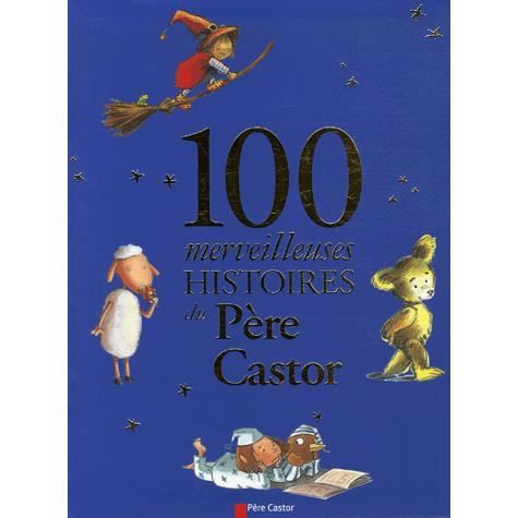 100 Merveilleuses Histoires Du Pere Castor Achat Vente Livre Pere Castor Flammarion Parution 05 10 2000 Pas Cher Soldes Sur Cdiscount Des Le 20 Janvier Cdiscount