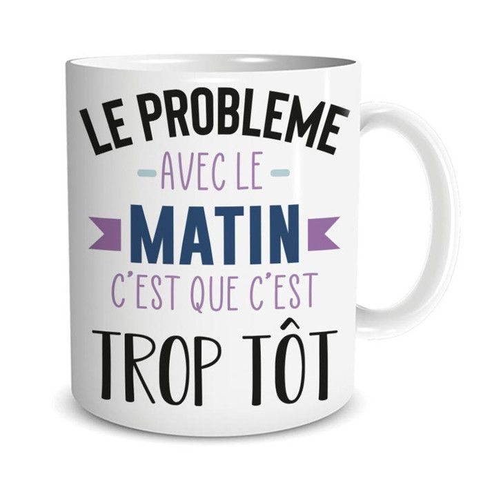 Mug Humour Citation Le Probleme Avec Le Matin C Est Que C Est Trop Tot Cdiscount Puericulture Eveil Bebe