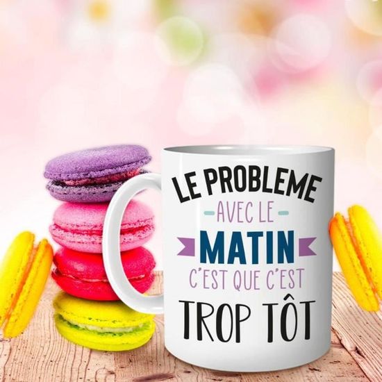 Mug Humour Citation Le Probleme Avec Le Matin C Est Que C Est Trop Tot Cdiscount Puericulture Eveil Bebe