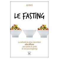 Le fasting : la méthode de jeûne intermittent ultra efficace pour perdre du poids et vivre plus longtemps