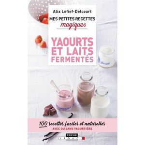 LIVRE CUISINE TRADI Livre - MES PETITES RECETTES MAGIQUES ; yaourts et laits fermentés ; 100 recettes faciles et naturelles, avec ou sans yaourtière