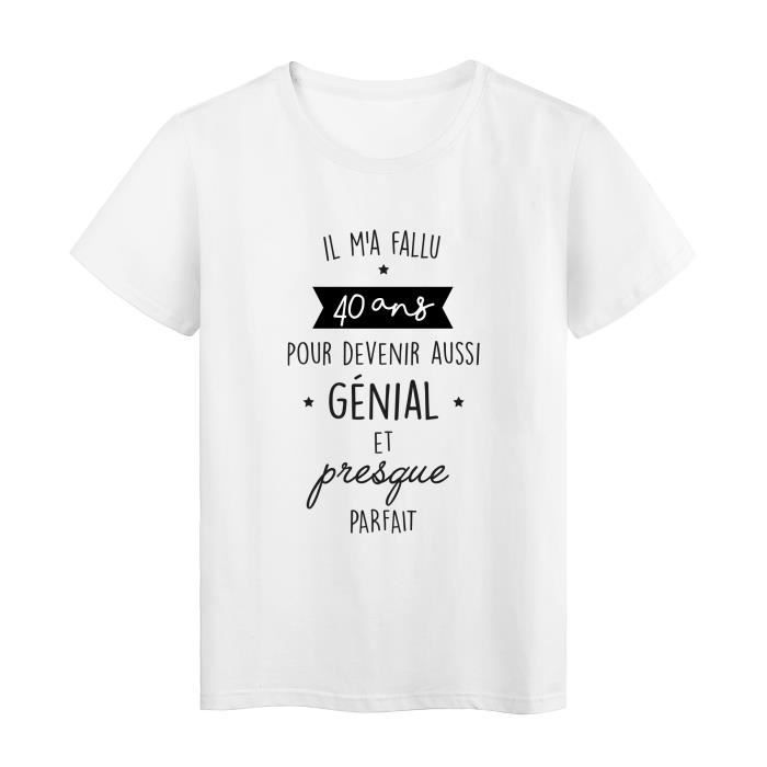T Shirt Imprime Humour Citation Il Ma Fallu 40 Ans Pour Devenir Aussi Genial Et Presque Parfait Ref Blanc Cdiscount Pret A Porter