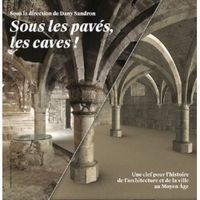 Sous les pavés, les caves ! Une clef pour l'histoire de l'architecture et de la ville au Moyen Age