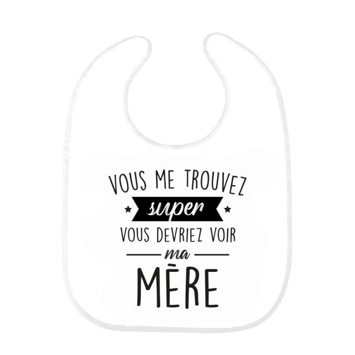 Bavoir Bebe Imprime Citation Naissance Humour Vous Me Trouvez Super Vous Devriez Voir Ma Mere Ref040 Cdiscount Puericulture Eveil Bebe