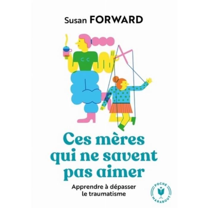 Ces mères qui ne savent pas aimer. Apprendre à dépasser le traumatisme Cdiscount Librairie