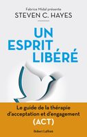 Robert Laffont - Un esprit libéré - Le Guide de la thérapie d'acceptation et d'engagement (ACT) - Hayes Steven C. 240x155