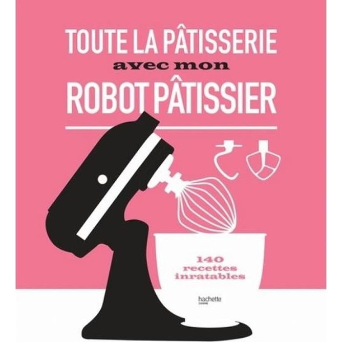 Toute la pâtisserie avec mon robot pâtissier