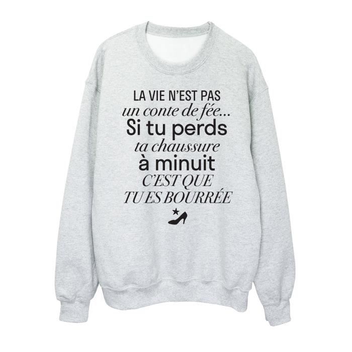 Sweat Shirt Imprime Humour Citation La Vie N Est Pas Un Conte De Fee Si Tu Perds Ta Chaussure A Minu Gris Cdiscount Pret A Porter