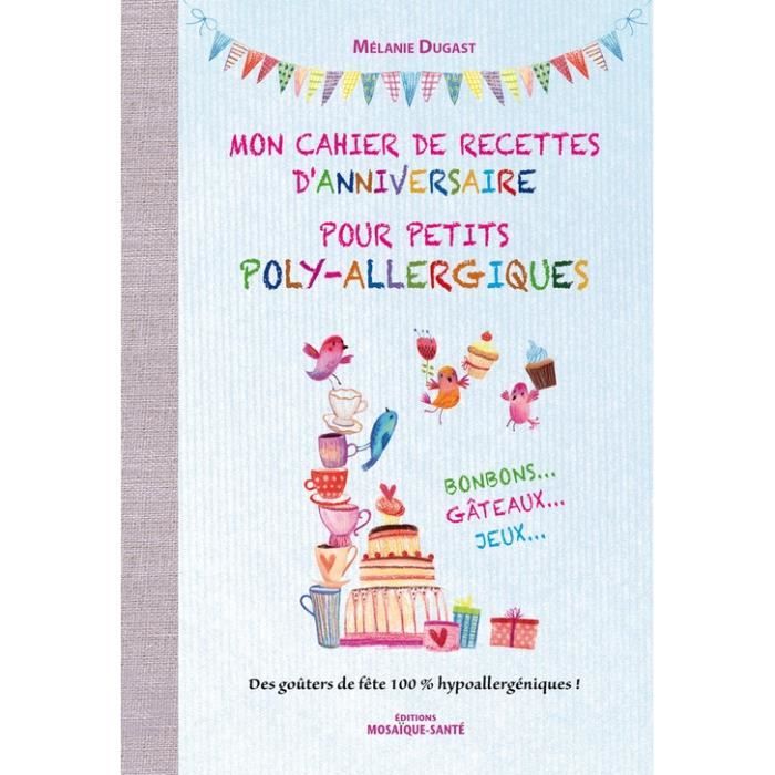 Mon Cahier De Recettes D Anniversaire Pour Petits Poly Allergiques Bonbons Gateaux Jeux Des Gouters De Fete 100 Cdiscount Au Quotidien