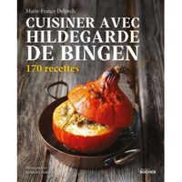Cuisiner avec Hildegarde de Bingen. 170 recettes