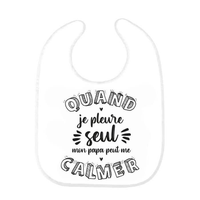 Bavoir Bebe Imprime Citation Humour Naissance Quand Je Pleure Seul Mon Papa Peut Me Calmer Ref0232 Cdiscount Puericulture Eveil Bebe