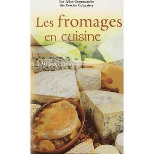 LIVRE FROMAGE DESSERT Les fromages en cuisine. 130 recettes faciles à ré
