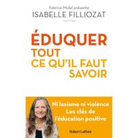 Robert Laffont - ÉDUQUER : tout ce qu'il faut savoir - Ni laxisme ni violence Les cles de l'education positive -  - Filliozat Isabel