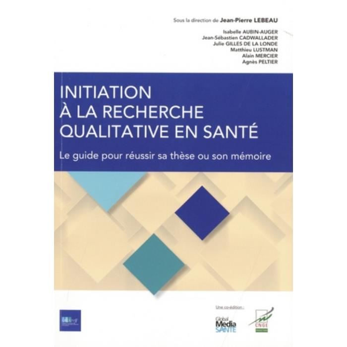 Initiation à la recherche qualitative en santé. Le guide pour réussir sa thèse ou son mémoire