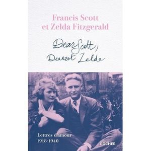CRITIQUE LITTÉRAIRE Dear Scott, Dearest Zelda. Lettres d'amour 1918-1940