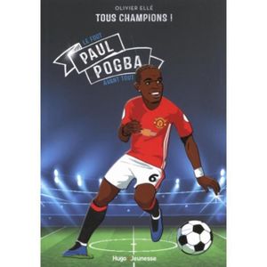 Livre 9 -12 ANS Tous champions ! : Paul Pogba. Le foot avant tout