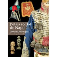 J'étais soldat de Napoléon !. 200 ans 200 objets
