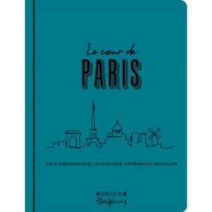 GUIDES DE FRANCE Le coeur de Paris. Lieux emblématiques, inspirations, expériences originales