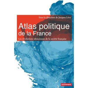 LIVRE GÉOGRAPHIE Atlas politique de la France. Les révolutions silencieuses de la société française
