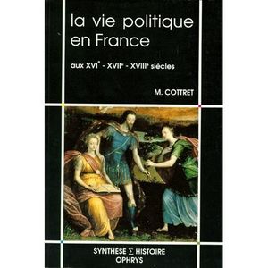 LIVRE HISTOIRE FRANCE La vie politique en France aux XVIe, XVIIe et XVII