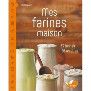 GUIDES CUISINE Mes farines maison. 33 farines, 100 recettes