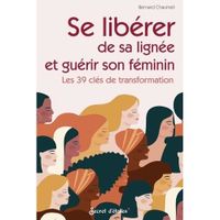 SE LIBERER DE SA LIGNEE ET GUERIR SON FEMININ. LES 39 CLES DE TRANSFORMATION, Chaumeil Bernard