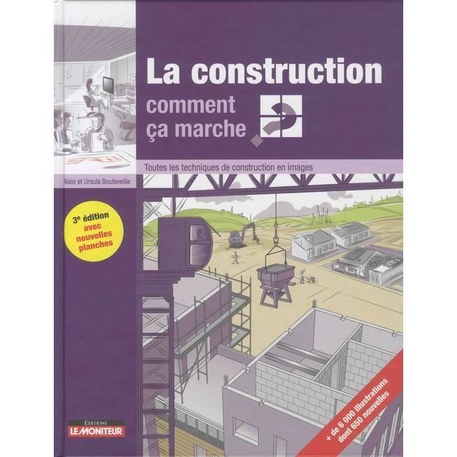 La construction, comment ça marche ? Toutes les techniques de construction en images, 3e édition