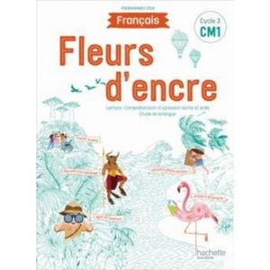 ENSEIGNEMENT PRIMAIRE Fleurs d'encre Français CM1 Cycle 3. Livre élève, 