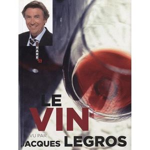 LIVRE VIN ALCOOL  Le Vin vu par Jacques Legros