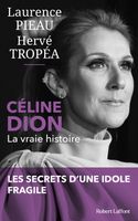 Robert Laffont - Céline Dion - La Vraie histoire - Pieau Laurence/Tropéa Hervé 227x142