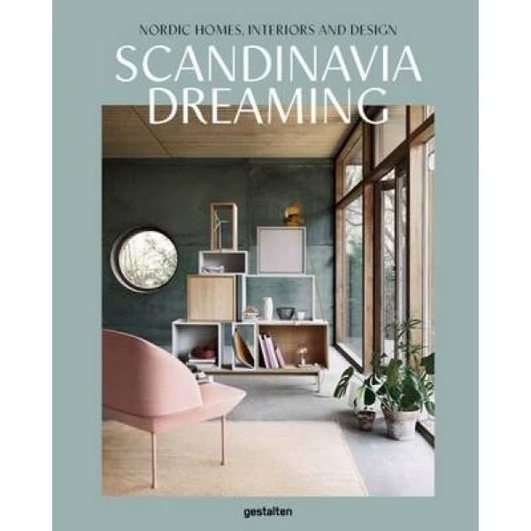 Scandinavia Dreaming : Nordic Homes, Interiors and Design: S
