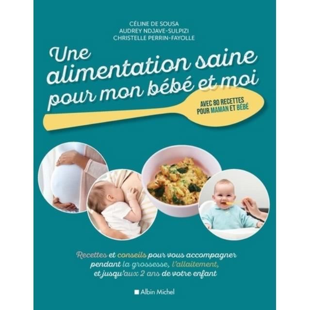 Une Alimentation Saine Pour Mon Bebe Et Moi Le Livre De Recettes Et De Conseils Qui Vous Accompagne De La Grossesse Aux 2 Ans De Cdiscount Librairie