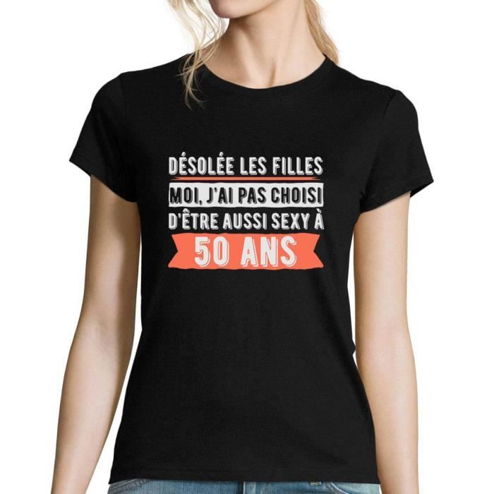 Désolée les filles, moi je n'ai pas choisi d'être aussi sexy à 50 ans - T-shirt Femme anniversaire idéal pour cadeau - Collection hu
