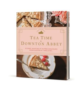 LIVRE FROMAGE DESSERT Tea time à Downton Abbey. Scones, muffin et autres douceurs pour goûter à l'anglaise