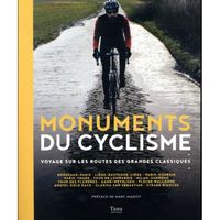 Livre - monuments du cyclisme ; voyage sur les routes des grandes classiques