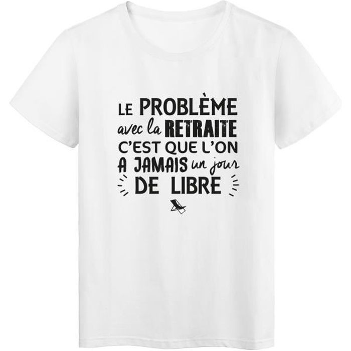 t-shirt imprimé citation humour le probleme avec la retraite c'est que l'on a jamais un jour de libr