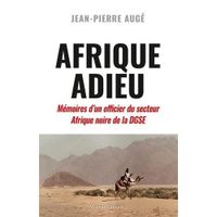 Afrique Adieu. Au crépuscule de la France-Afrique. Mémoires d'un officier du secteur Afrique noire de la DGSE