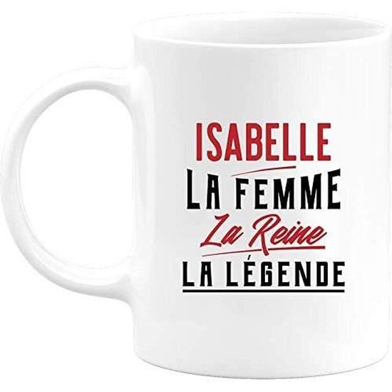 Mug Isabelle La Femme La Reine La Legende Cadeau Noel Humour Anniversaire Original Rigolo Humoristique Cdiscount Puericulture Eveil Bebe