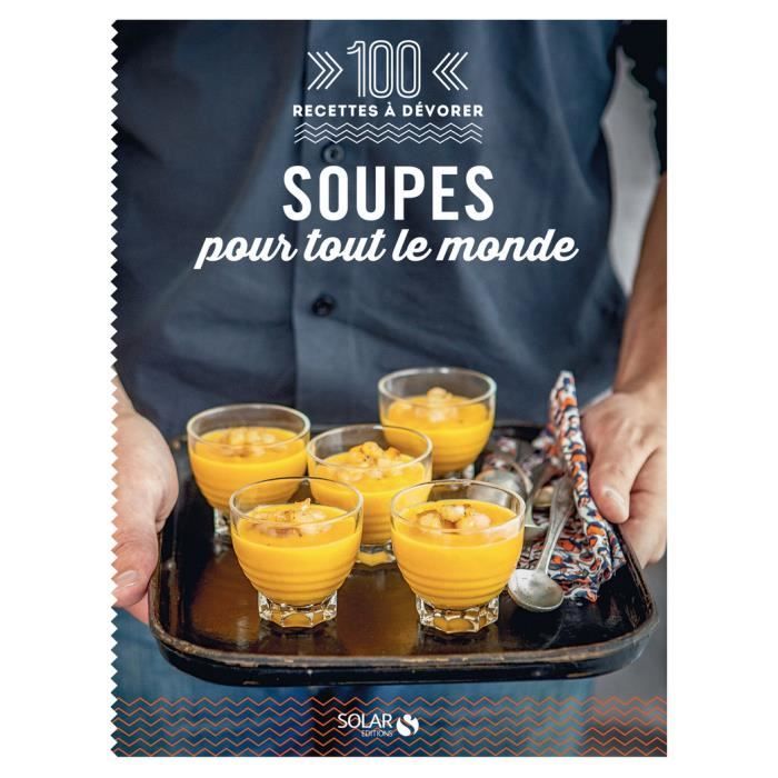 Solar - 100 Recettes à dévorer - Soupes pour tout le monde - Collectif ...