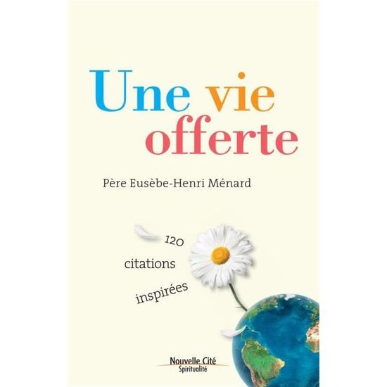 Livre Une Vie Offerte Pere Eusebe Henri Menard 1 Citations Inspirees Achat Vente Livre Parution Pas Cher Cdiscount Livre Une Vie Offerte Pere Eusebe Henri Menard 1 Citations Inspirees Achat Vente Livre Parution Pas Cher Cdiscount