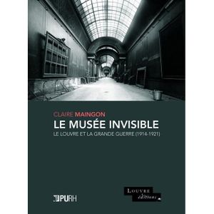 LIVRES BEAUX-ARTS Le musée invisible. Le Louvre et la Grande Guerre 