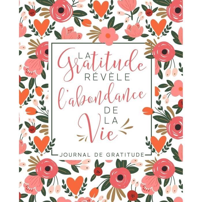 1370 Journal De Gratitude La Gratitude Revele L Abondance De La Vie 104 Pages 19x23cm Cdiscount Librairie